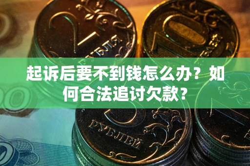 北京起诉后要不到钱怎么办？如何合法追讨欠款？