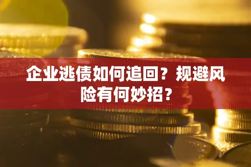 北京企业逃债如何追回？规避风险有何妙招？