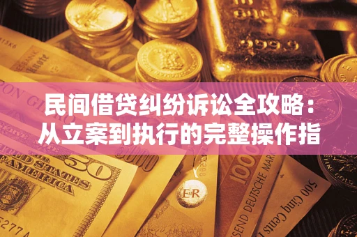 北京民间借贷纠纷诉讼全攻略：从立案到执行的完整操作指南