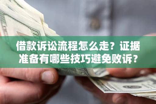 北京借款诉讼流程怎么走？证据准备有哪些技巧避免败诉？