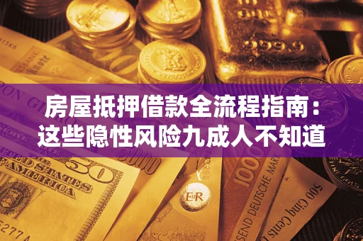 北京房屋抵押借款全流程指南：这些隐性风险九成人不知道