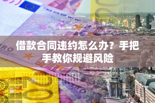 北京借款合同违约怎么办？手把手教你规避风险