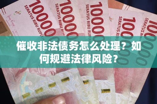 北京催收非法债务怎么处理？如何规避法律风险？