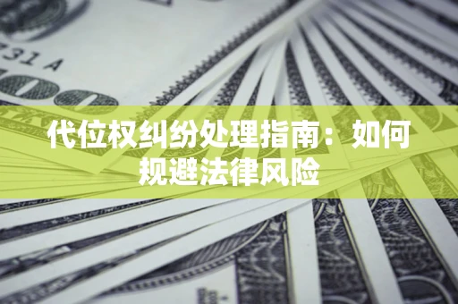 北京代位权纠纷处理指南:如何规避法律风险 北京代位权纠纷处理指南:如何规避法律风险