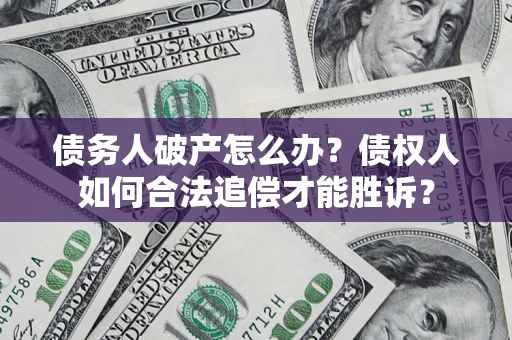 北京债务人破产怎么办？债权人如何合法追偿才能胜诉？