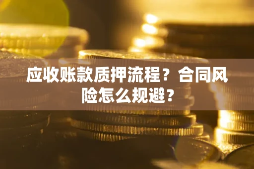北京应收账款质押流程？合同风险怎么规避？