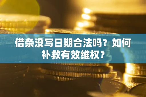 北京借条没写日期合法吗？如何补救有效维权？