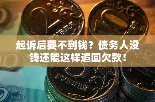 北京起诉后要不到钱？债务人没钱还能这样追回欠款！