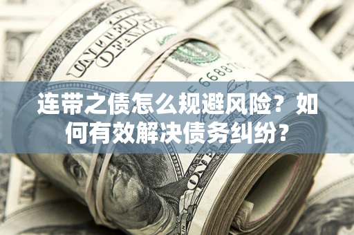 北京连带之债怎么规避风险？如何有效解决债务纠纷？