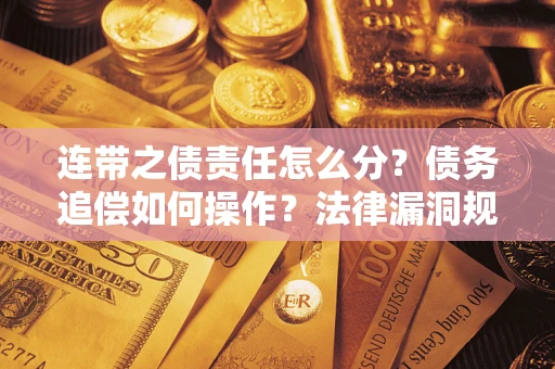 北京连带之债责任怎么分？债务追偿如何操作？法律漏洞规避指南
