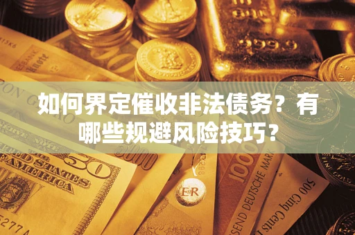 北京如何界定催收非法债务？有哪些规避风险技巧？