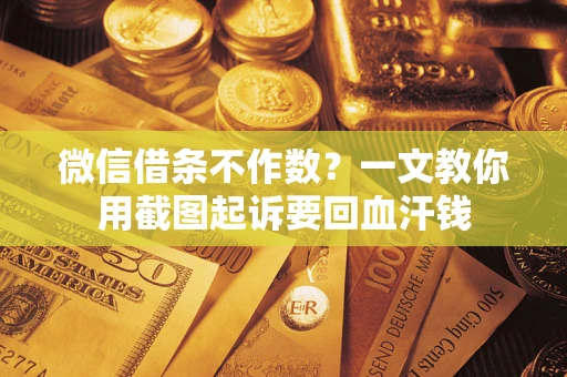 北京微信借条不作数？一文教你用截图起诉要回血汗钱