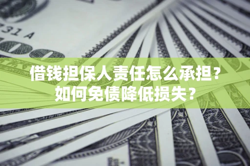 北京借钱担保人责任怎么承担？如何免债降低损失？