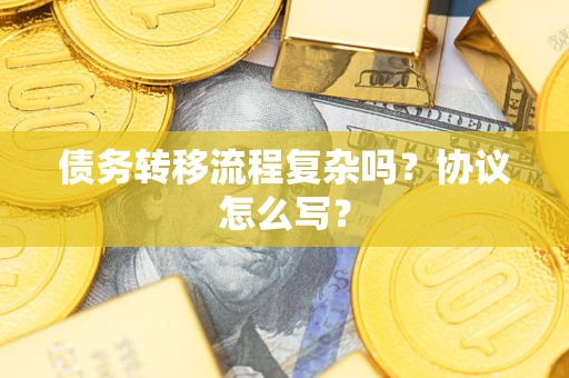 北京债务转移流程复杂吗？协议怎么写？