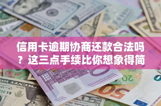 北京信用卡逾期协商还款合法吗？这三点手续比你想象得简单