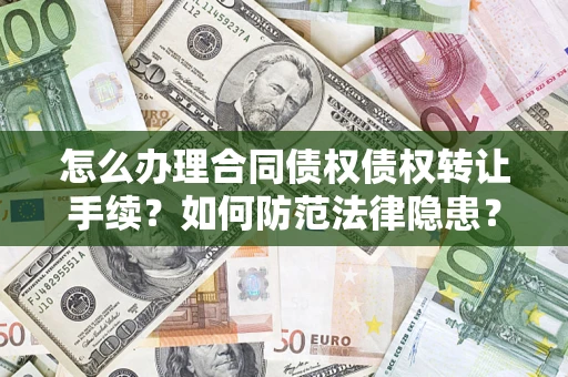 北京怎么办理合同债权债权转让手续？如何防范法律隐患？