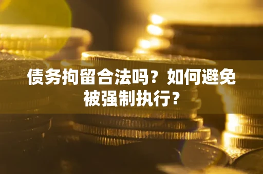 北京债务拘留合法吗？如何避免被强制执行？