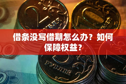 北京借条没写借期怎么办？如何保障权益？