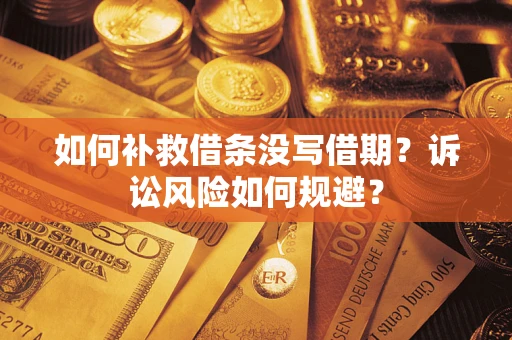 北京如何补救借条没写借期？诉讼风险如何规避？