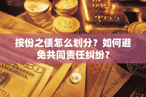 北京按份之债怎么划分？如何避免共同责任纠纷？