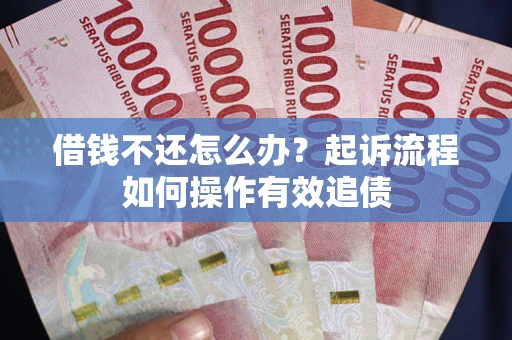 北京借钱不还怎么办？起诉流程如何操作有效追债