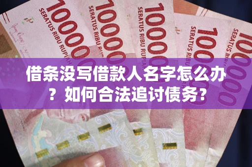 北京借条没写借款人名字怎么办？如何合法追讨债务？