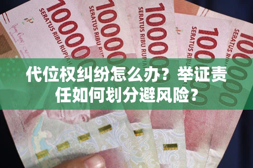 北京代位权纠纷怎么办？举证责任如何划分避风险？