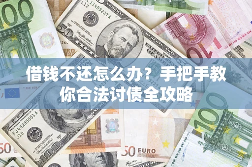 北京借钱不还怎么办？手把手教你合法讨债全攻略