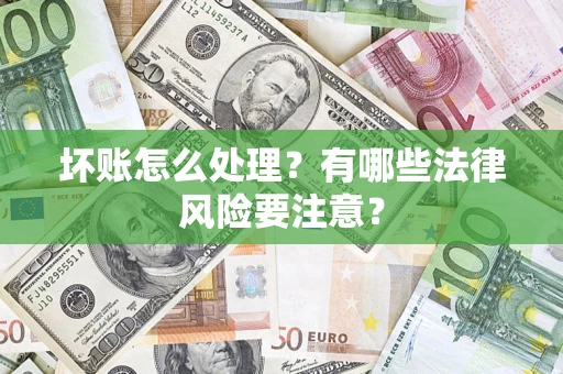 北京坏账怎么处理？有哪些法律风险要注意？