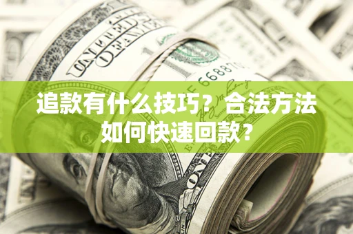 北京追款有什么技巧？合法方法如何快速回款？