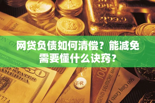北京网贷负债如何清偿？能减免需要懂什么诀窍？