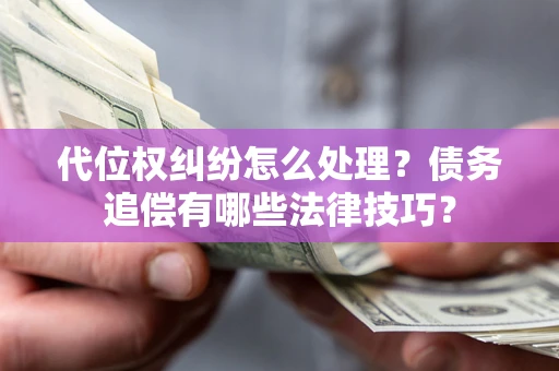 北京代位权纠纷怎么处理？债务追偿有哪些法律技巧？