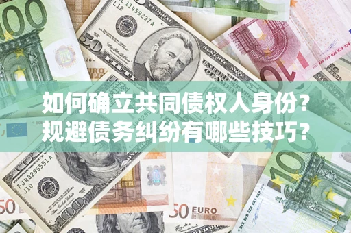 北京如何确立共同债权人身份？规避债务纠纷有哪些技巧？