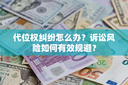 北京代位权纠纷怎么办？诉讼风险如何有效规避？