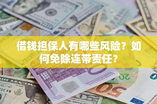 北京借钱担保人有哪些风险？如何免除连带责任？