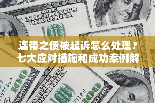 北京连带之债被起诉怎么处理？七大应对措施和成功案例解析
