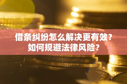 北京借条纠纷怎么解决更有效？如何规避法律风险？