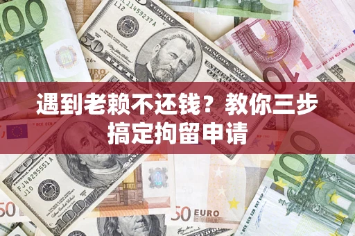北京遇到老赖不还钱？教你三步搞定拘留申请