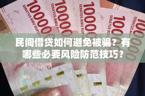 北京民间借贷如何避免被骗？有哪些必要风险防范技巧？