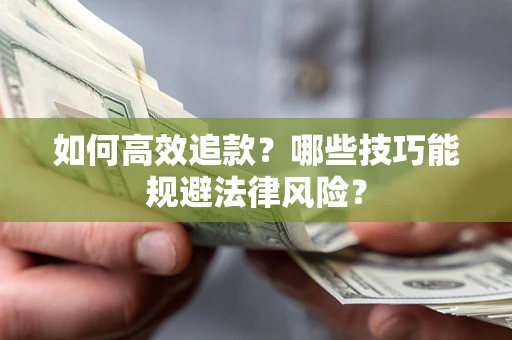 北京如何高效追款？哪些技巧能规避法律风险？