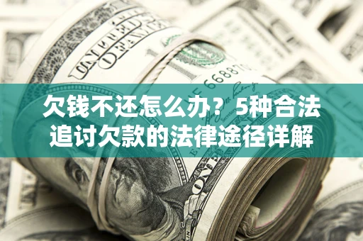 北京欠钱不还怎么办？5种合法追讨欠款的法律途径详解