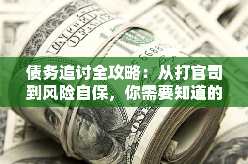 北京债务追讨全攻略：从打官司到风险自保，你需要知道的法律智慧