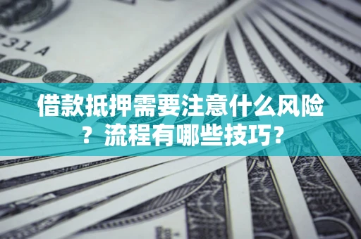 北京借款抵押需要注意什么风险？流程有哪些技巧？