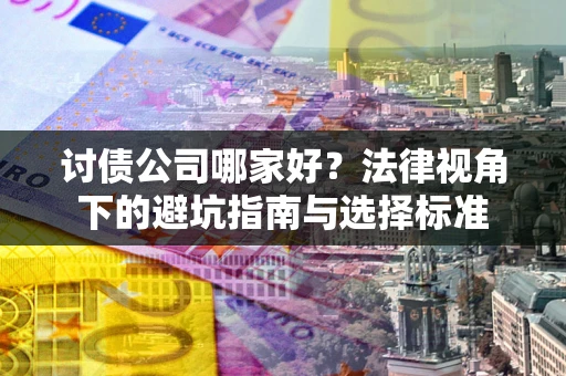 北京讨债公司哪家好？法律视角下的避坑指南与选择标准