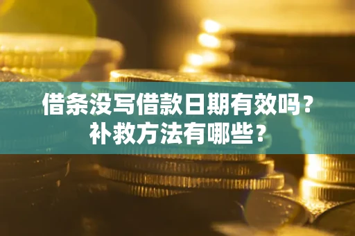 北京借条没写借款日期有效吗?补救方法有哪些? 北京借条没写借款日期有效吗?补救方法有哪些?