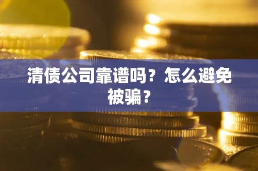北京清债公司靠谱吗？怎么避免被骗？