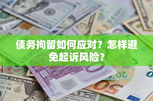 北京债务拘留如何应对？怎样避免起诉风险？