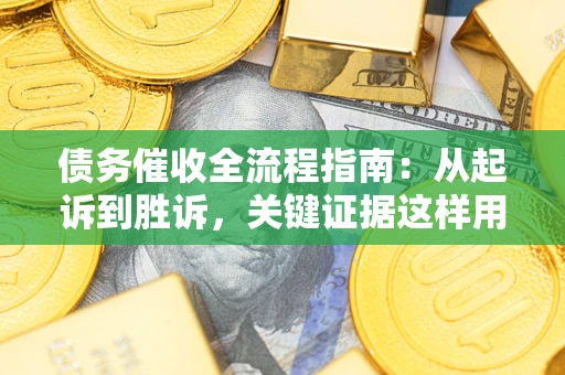 北京债务催收全流程指南：从起诉到胜诉，关键证据这样用