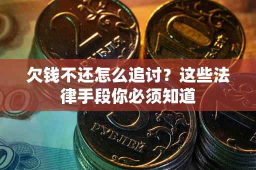 北京欠钱不还怎么追讨？这些法律手段你必须知道