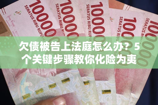 北京欠债被告上法庭怎么办？5个关键步骤教你化险为夷